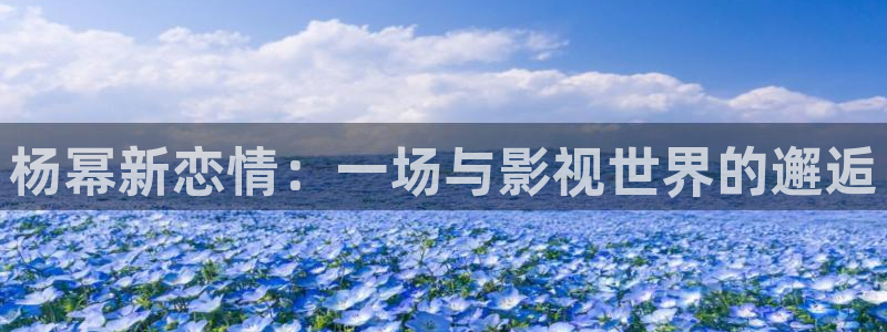 今年会：杨幂新恋情：一场与影视世界的邂逅