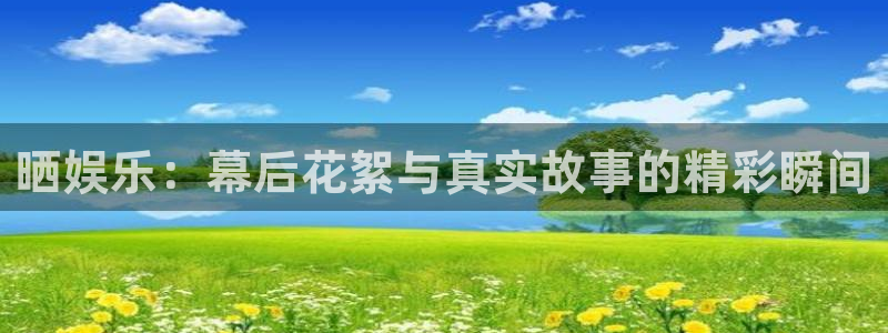 今年会app：晒娱乐：幕后花絮与真实故事的精彩瞬间
